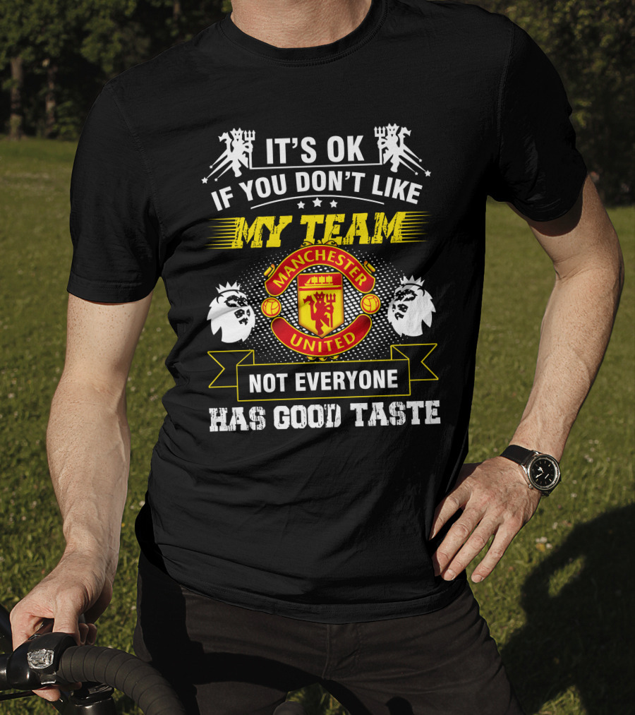 It's OK If You Don't Like My Team Manchester United Not Everyone Has Good Taste T-Shirt