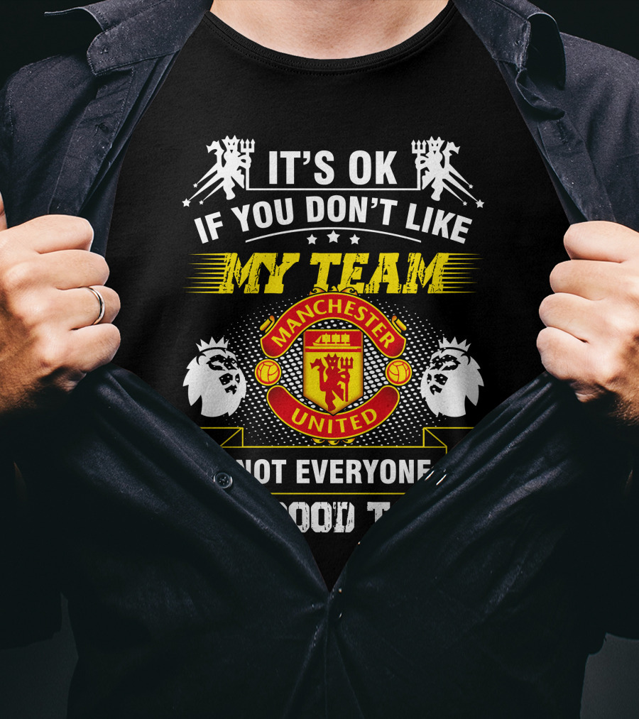 It's OK If You Don't Like My Team Manchester United Not Everyone Has Good Taste T-Shirt