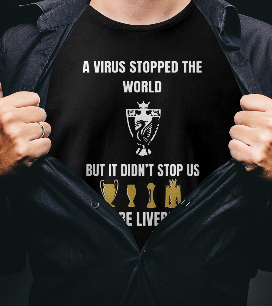 A Virus Stopped The World But It Didn’t Stop Us We Are Liverpool T-Shirt