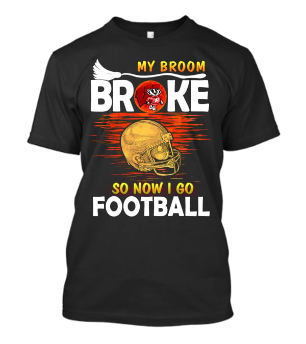 My Broom Broke So Now I Go Football Wisconsin Badgers Helmet T-Shirt