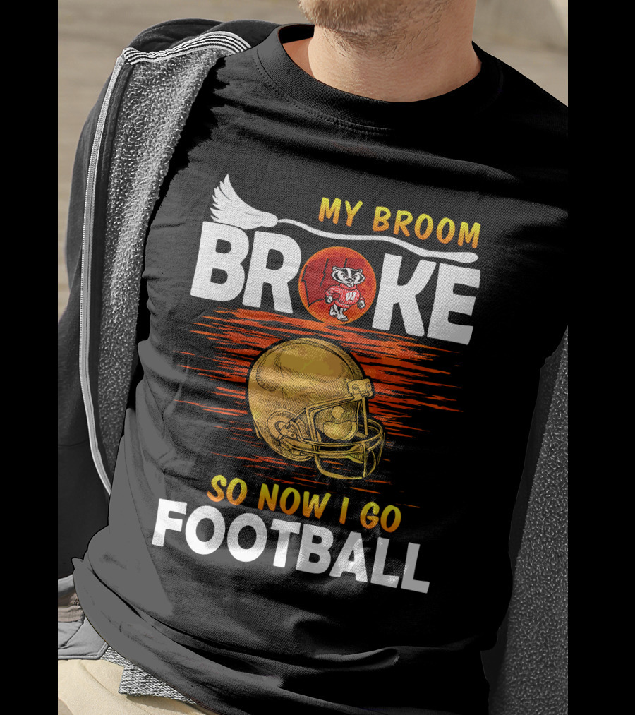 My Broom Broke So Now I Go Football Wisconsin Badgers Helmet T-Shirt