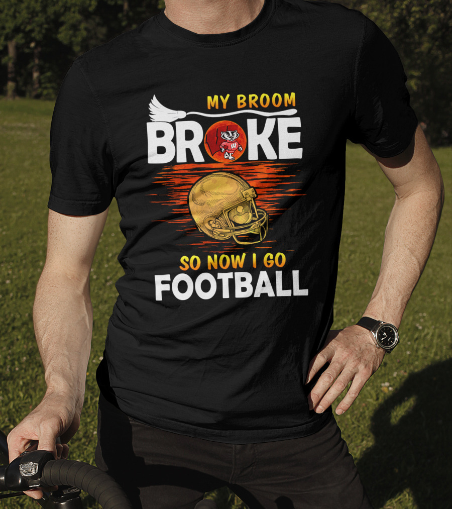 My Broom Broke So Now I Go Football Wisconsin Badgers Helmet T-Shirt