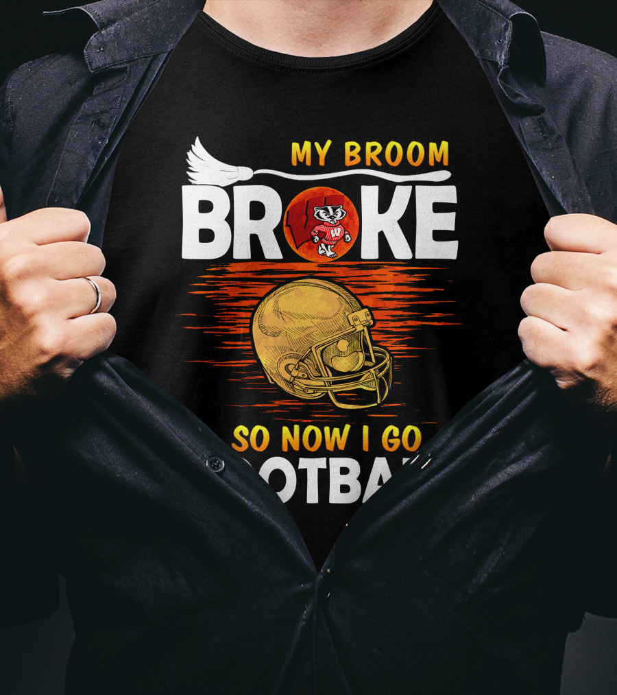 My Broom Broke So Now I Go Football Wisconsin Badgers Helmet T-Shirt