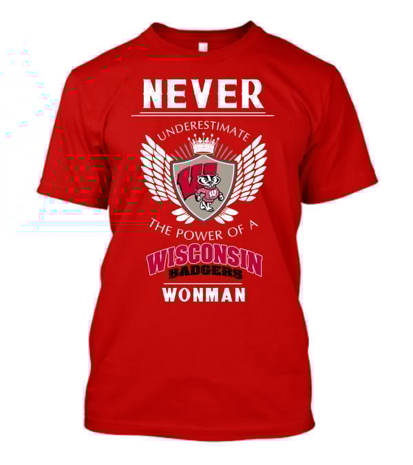 NEVER Underestimate The Power Of A Wisconsin Badgers Woman T-Shirt