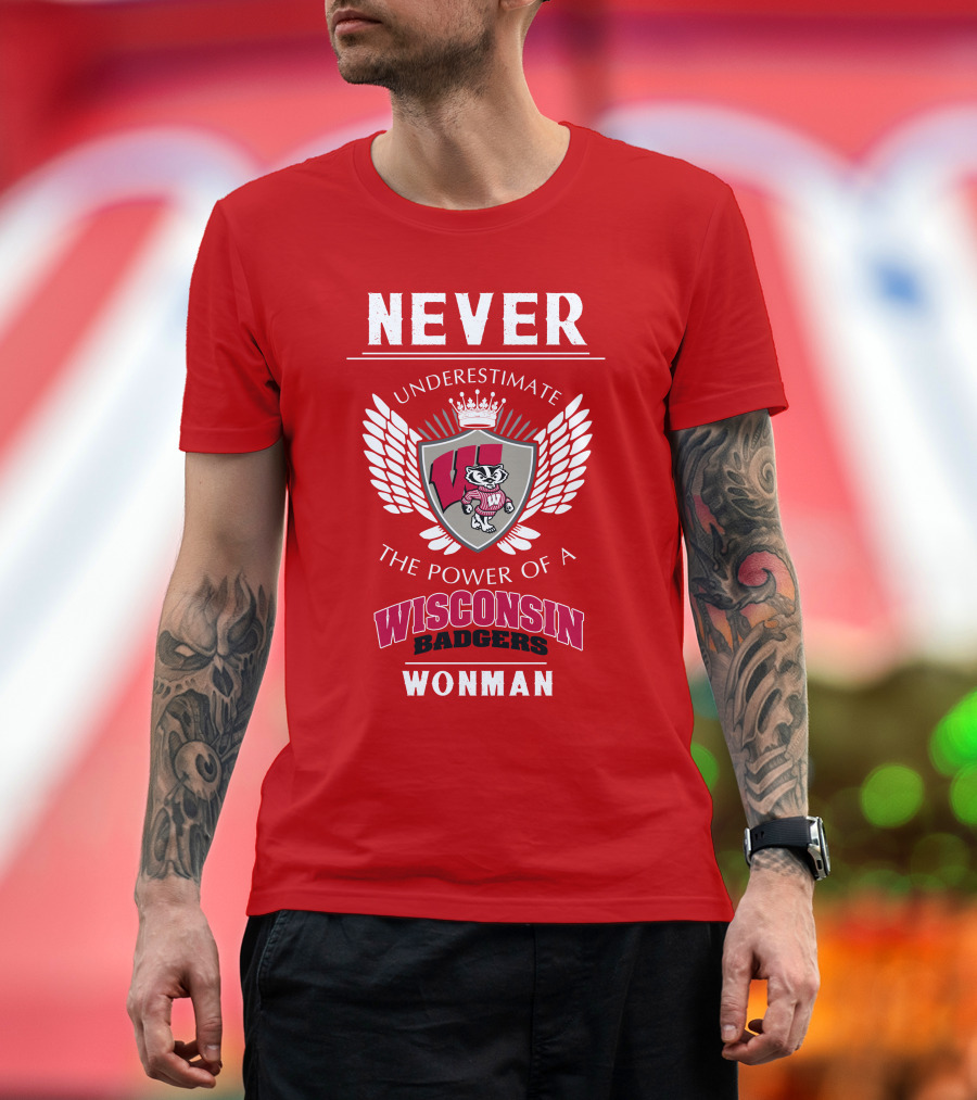 NEVER Underestimate the Power of a Wisconsin Badgers Woman T-Shirt