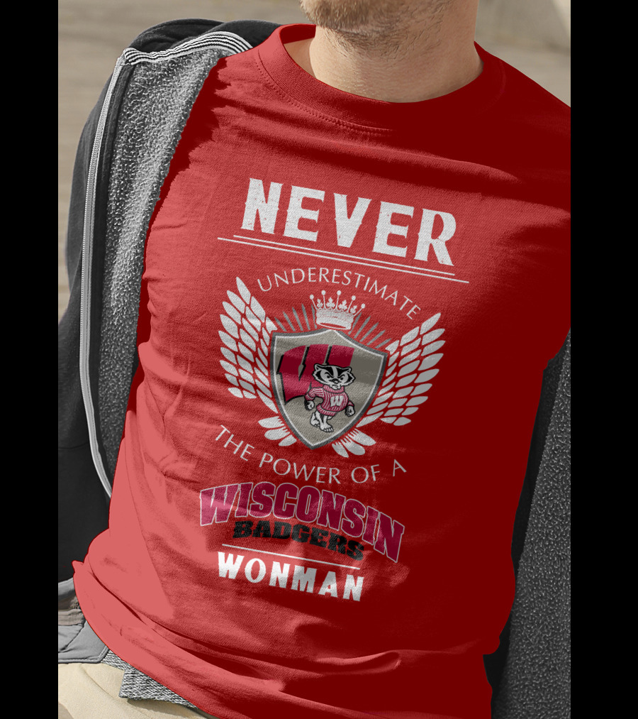 NEVER Underestimate The Power Of A Wisconsin Badgers Woman T-Shirt