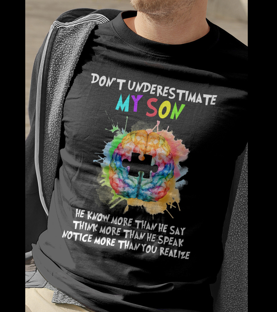 Don't Underestimate My Son Autism He Know More Than He Say Think More Than He Speak Notice More Than You Realize T-Shirt