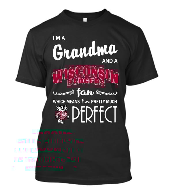I'm A Grandma And A Wisconsin Badgers Fan Which Means I'm Pretty Much Perfect T-Shirt