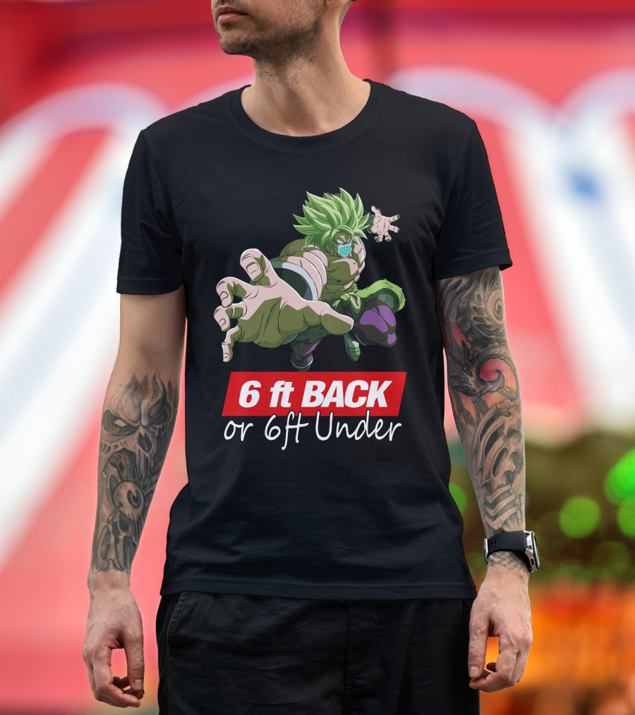 6ft Back or 6ft Under Broly Anime Character Distancing Message T-Shirt