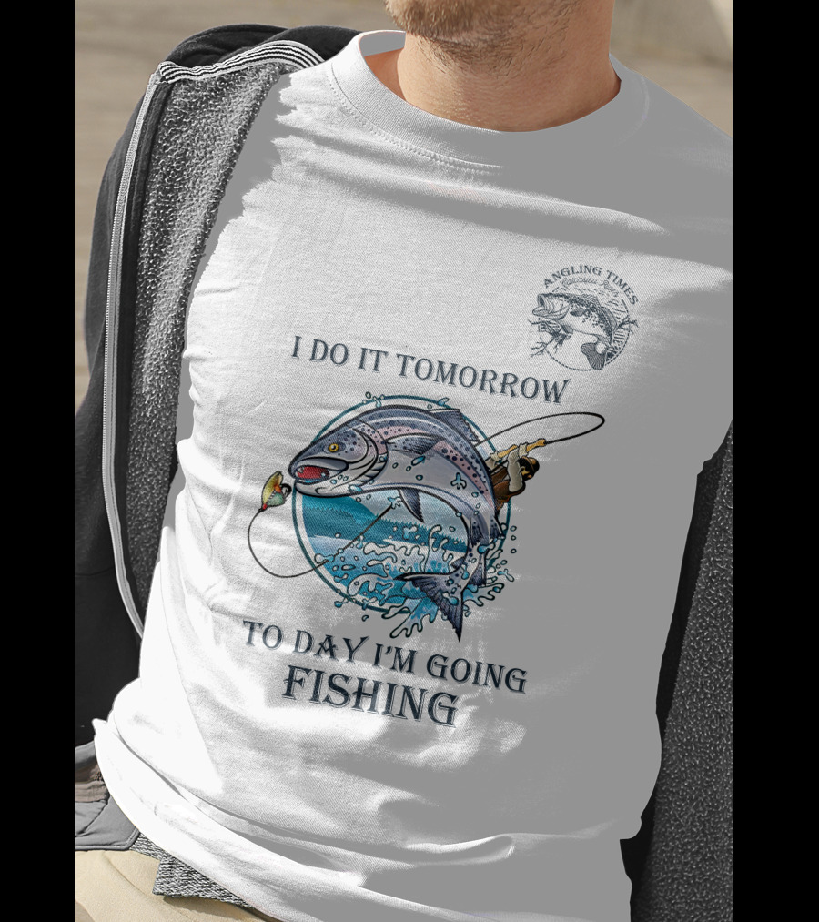 I Do It Tomorrow To Day I'm Going Fishing Angling Times T-Shirt