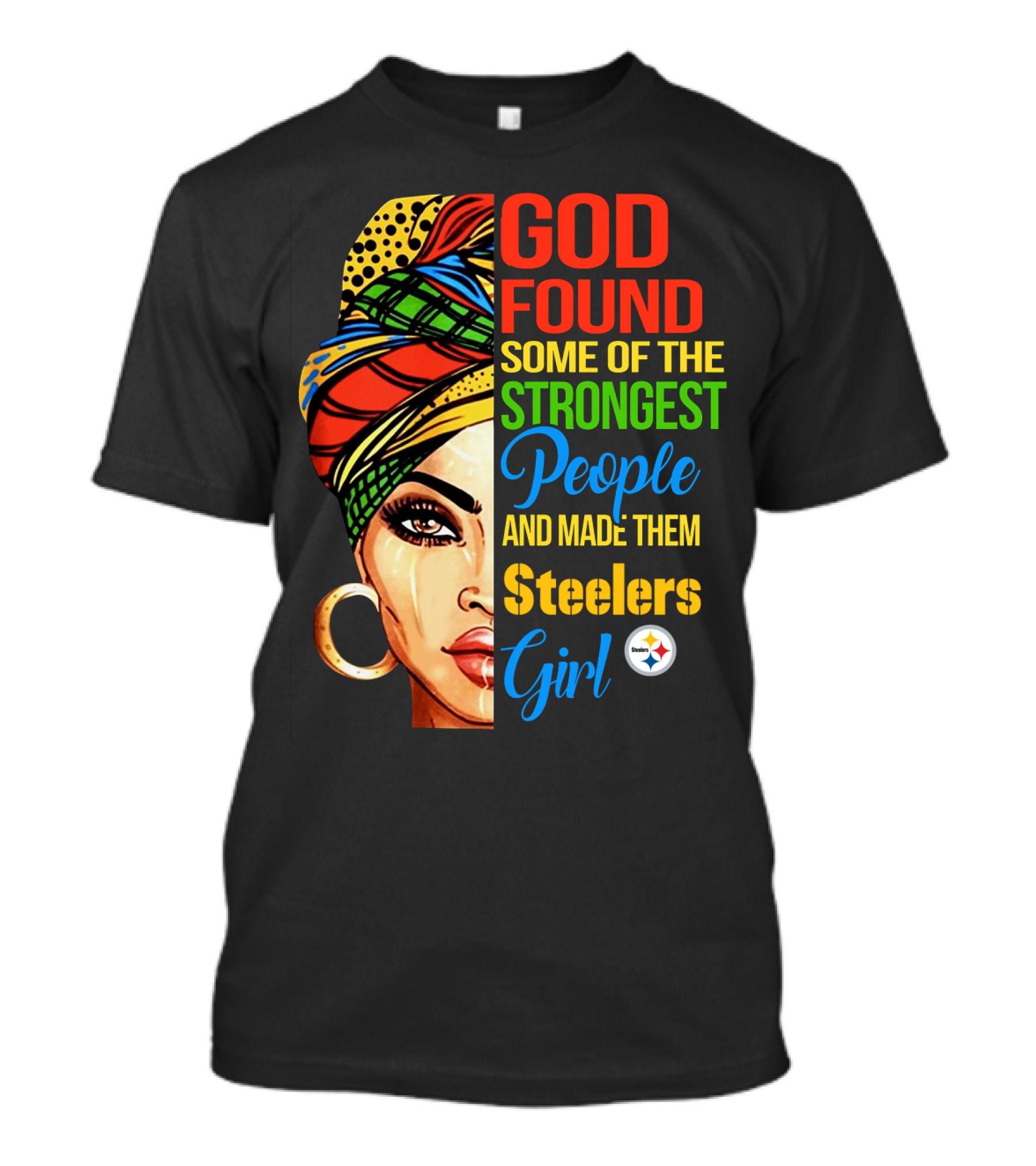 God Found Some Of The Strongest People And Made Them Steelers Girl T-Shirt