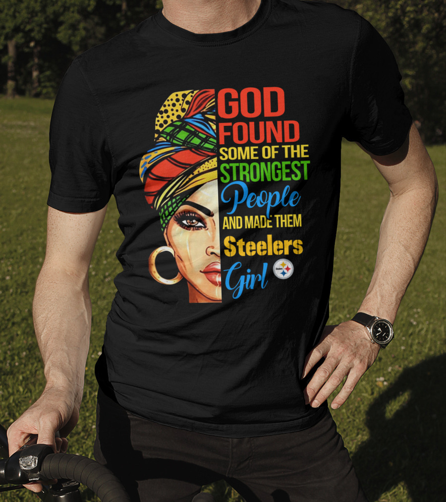 God Found Some Of The Strongest People And Made Them Steelers Girl T-Shirt
