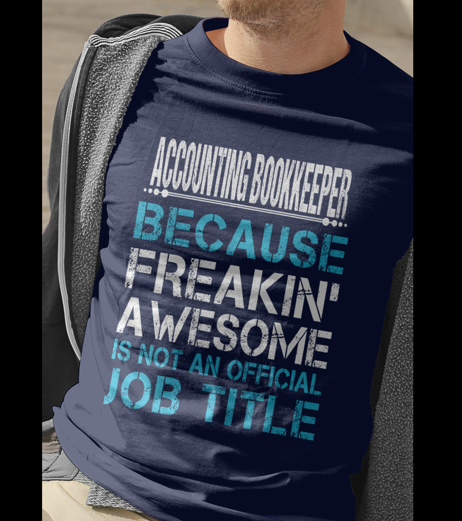 Accounting Bookkeeper Because Freakin' Awesome Is Not An Official Job Title T-Shirt
