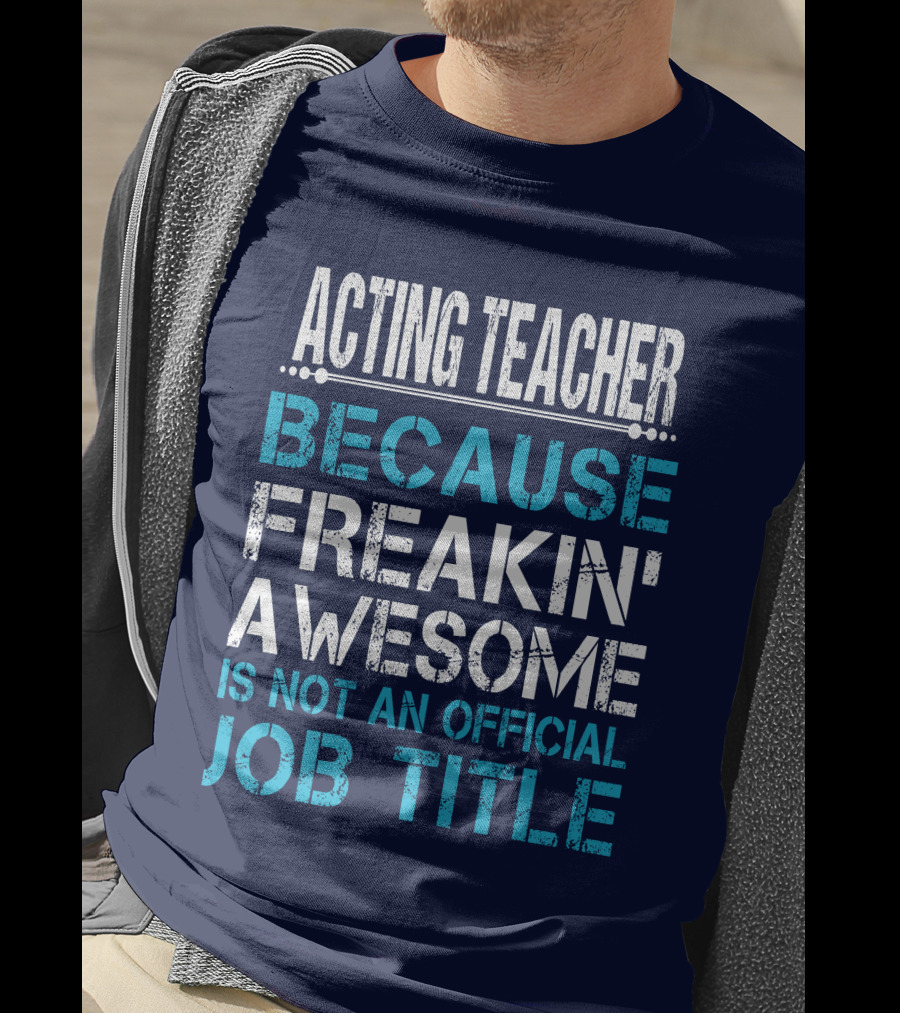 Acting Teacher Because Freakin' Awesome Is Not An Official Job Title T-Shirt