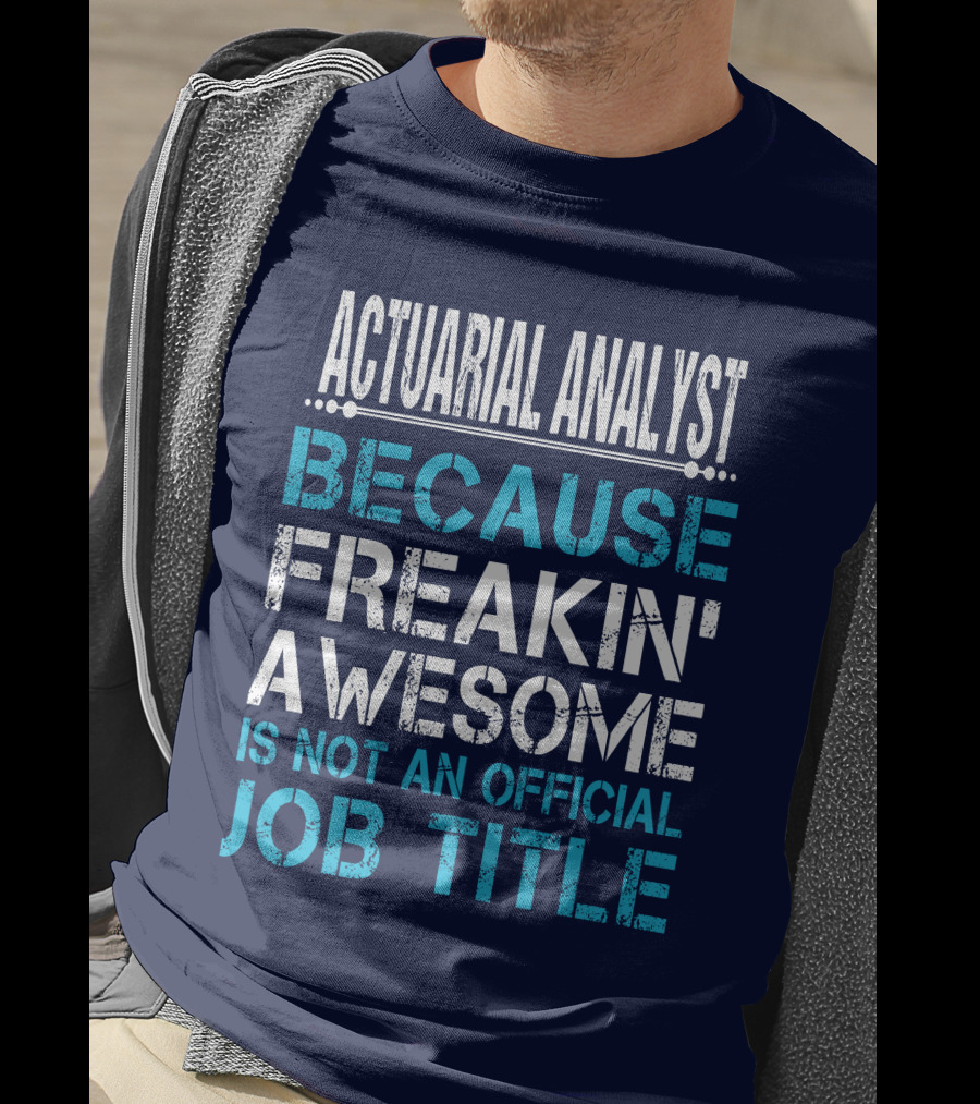 Actuarial Analyst Because Freakin' Awesome Is Not An Official Job Title T-Shirt