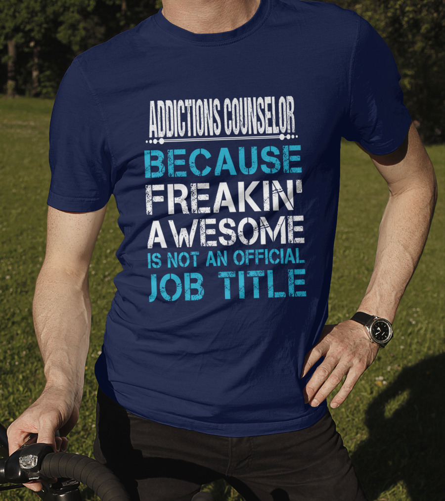 Addictions Counselor Because Freakin' Awesome Is Not An Official Job Title T-Shirt
