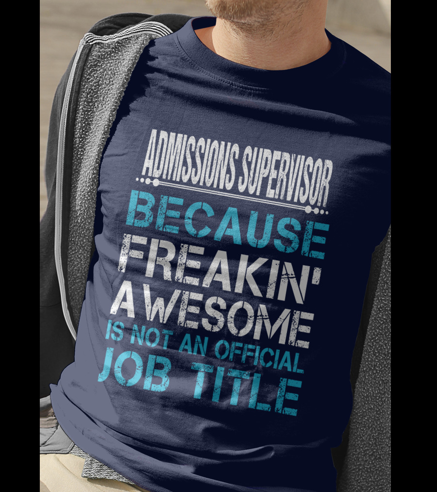 Admissions Supervisor Because Freakin' Awesome Is Not An Official Job Title T-Shirt