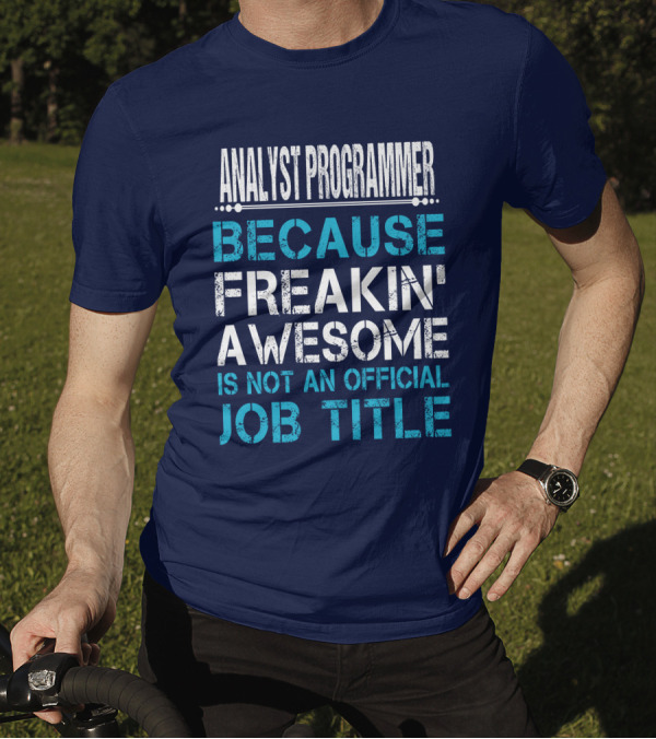 ANALYST PROGRAMMER BECAUSE FREAKIN' AWESOME IS NOT AN OFFICIAL JOB TITLE T-Shirt