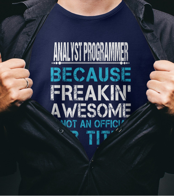 ANALYST PROGRAMMER BECAUSE FREAKIN' AWESOME IS NOT AN OFFICIAL JOB TITLE T-Shirt