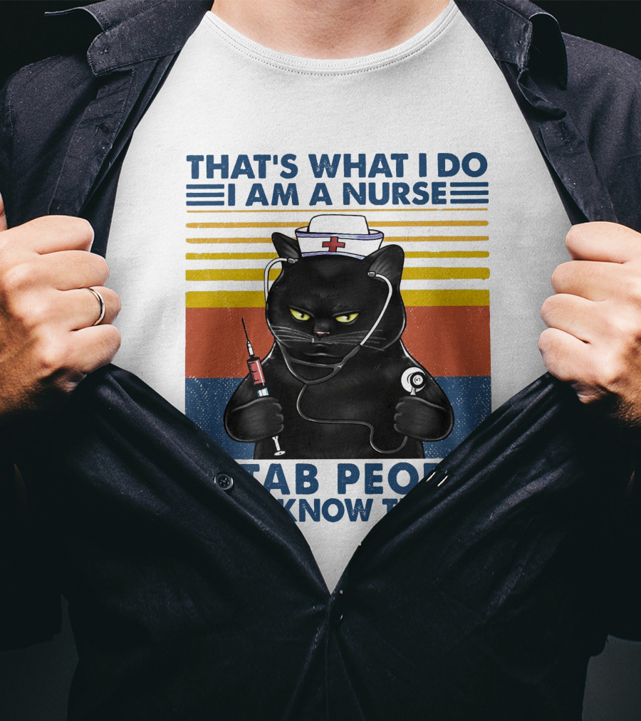 That's What I Do I Am A Nurse I Stab People And I Know Things T-Shirt
