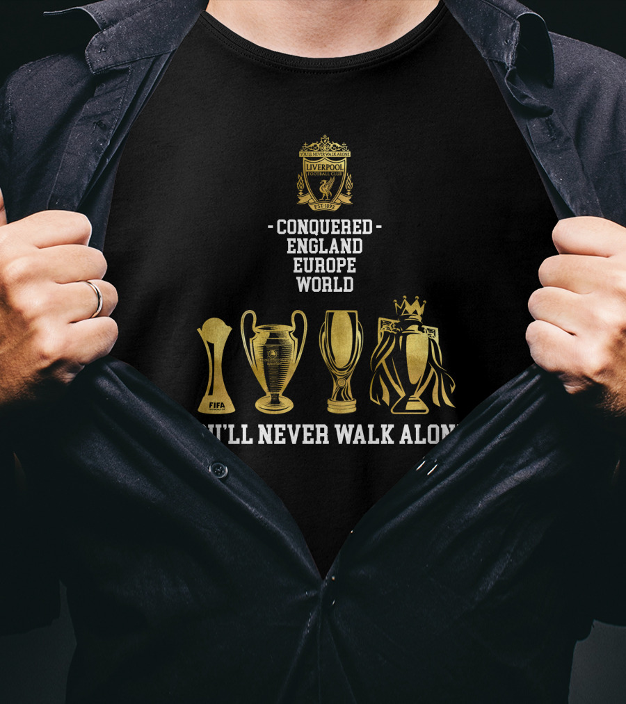 Liverpool FC Conquered England Europe World You'll Never Walk Alone T-Shirt