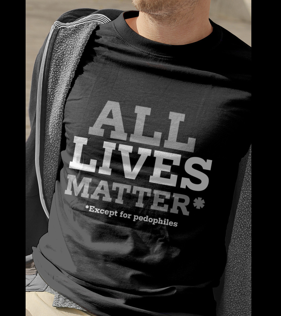 ALL LIVES MATTER Except For Pedophiles T-Shirt