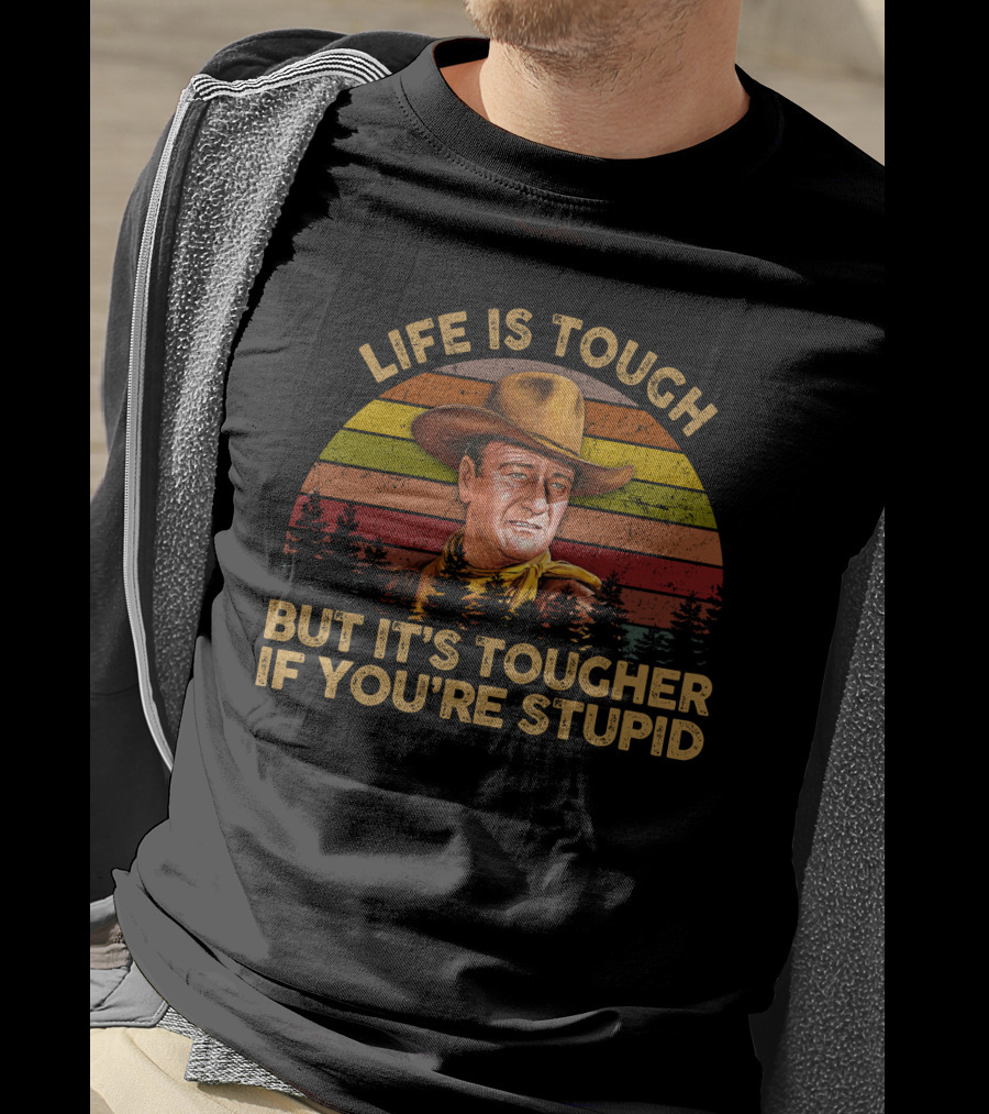 LIFE IS TOUGH BUT IT'S TOUGHER IF YOU'RE STUPID Retro Cowboy T-Shirt