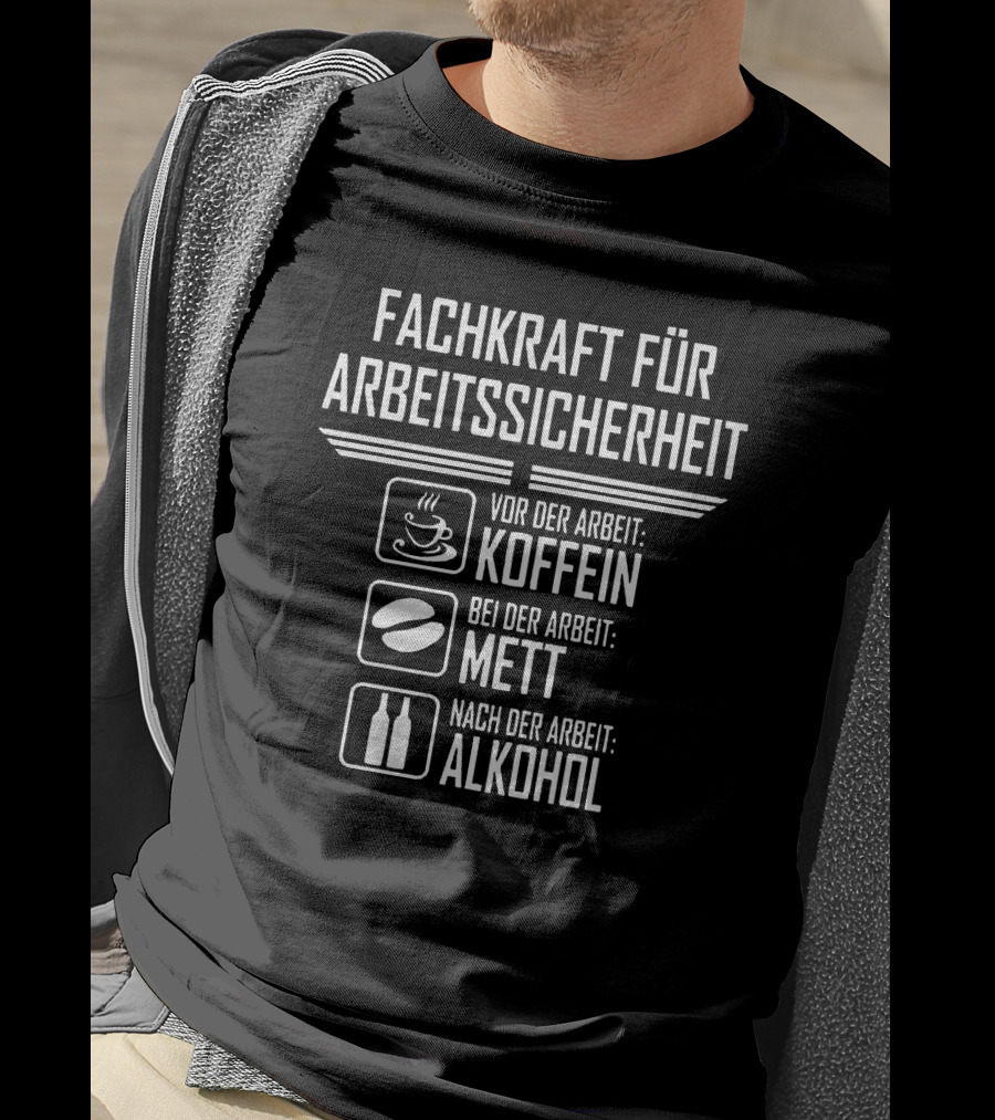 Fachkraft Für Arbeitssicherheit Vor Der Arbeit Koffein Bei Der Arbeit Mett Nach Der Arbeit Alkohol T-Shirt