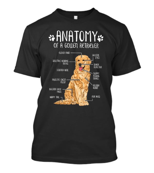 Anatomy Of A Golden Retriever Clever Mind Soulful Eyes Sloppy Kissing Device Happy Tail Booster Back Paws T-Shirt