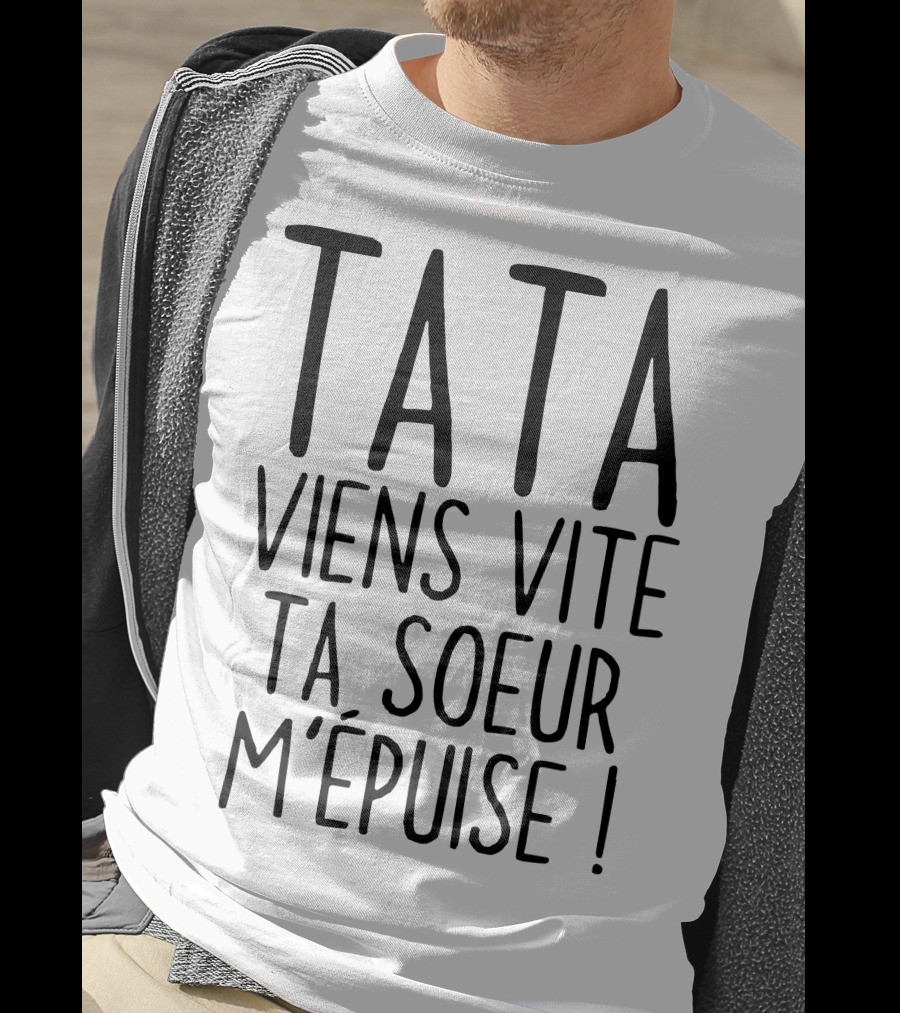 Tata Viens Vite Ta Soeur M'épuise T-Shirt