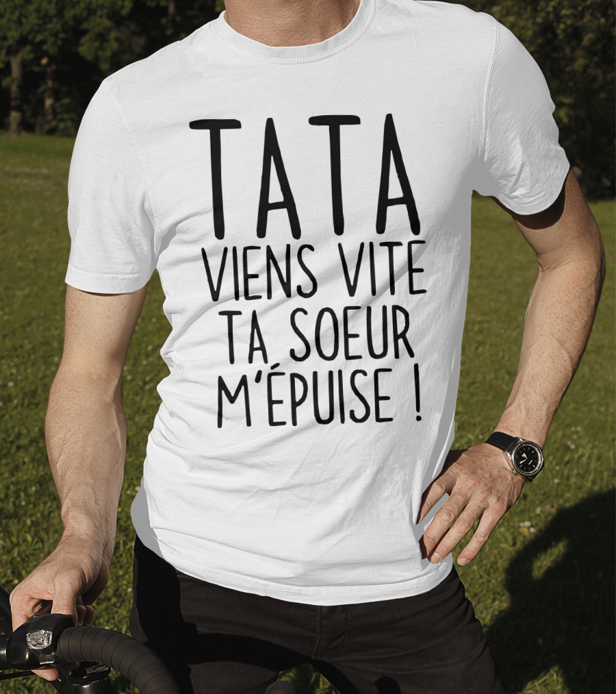 Tata Viens Vite Ta Soeur M'épuise T-Shirt