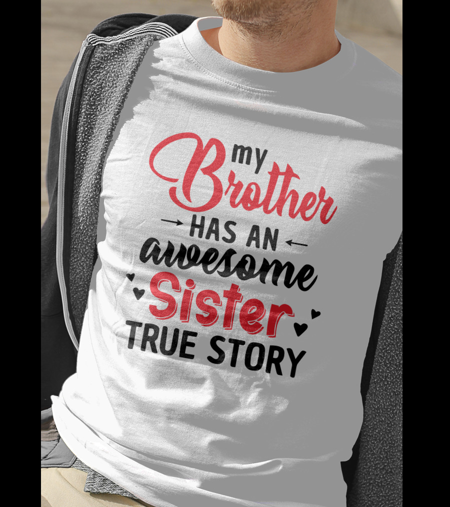 My Brother Has An Awesome Sister True Story T-Shirt