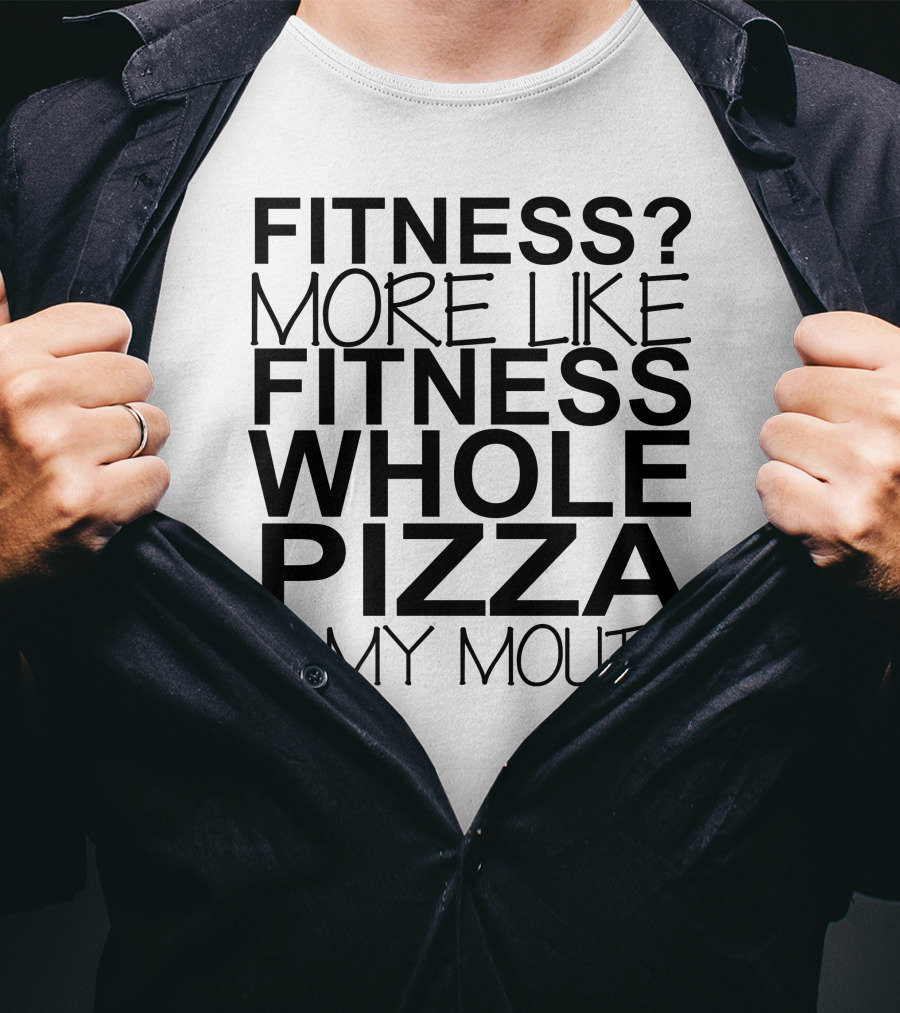 Fitness More Like Fitness Whole Pizza In My Mouth T-Shirt
