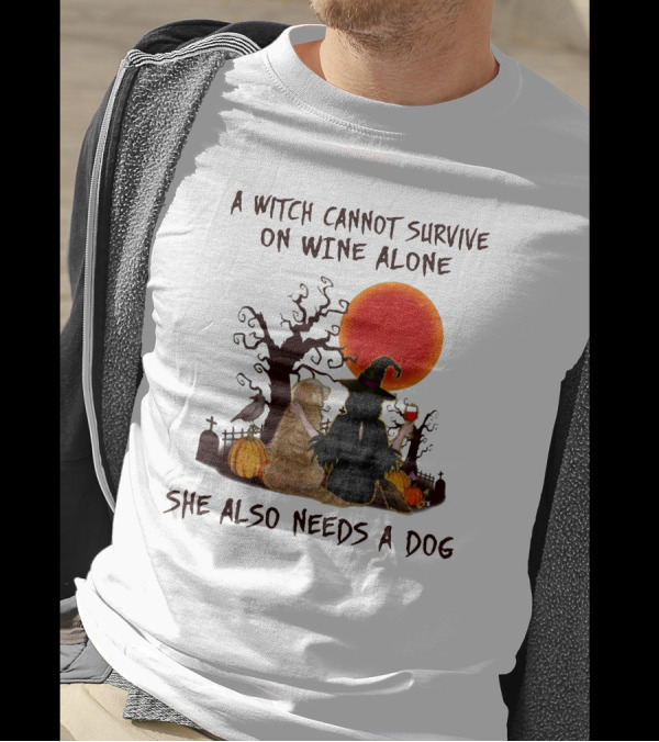 A Witch Cannot Survive On Wine Alone She Also Needs A Dog Halloween Scene With Witch And Dog T-Shirt