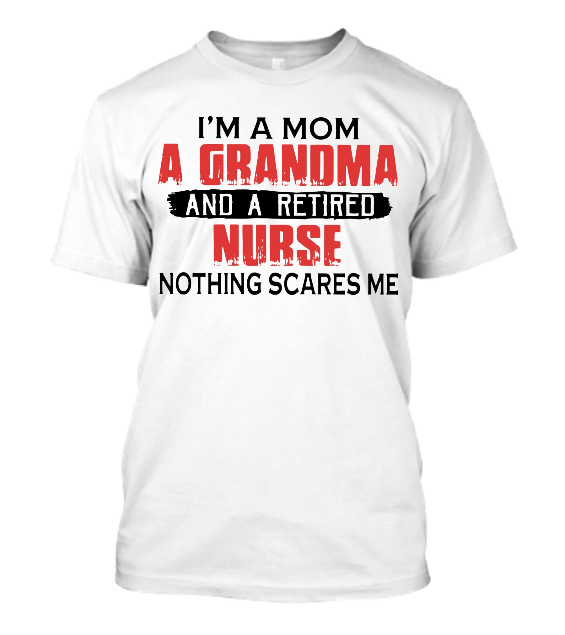 I'm A Mom A Grandma And A Retired Nurse Nothing Scares Me T-Shirt
