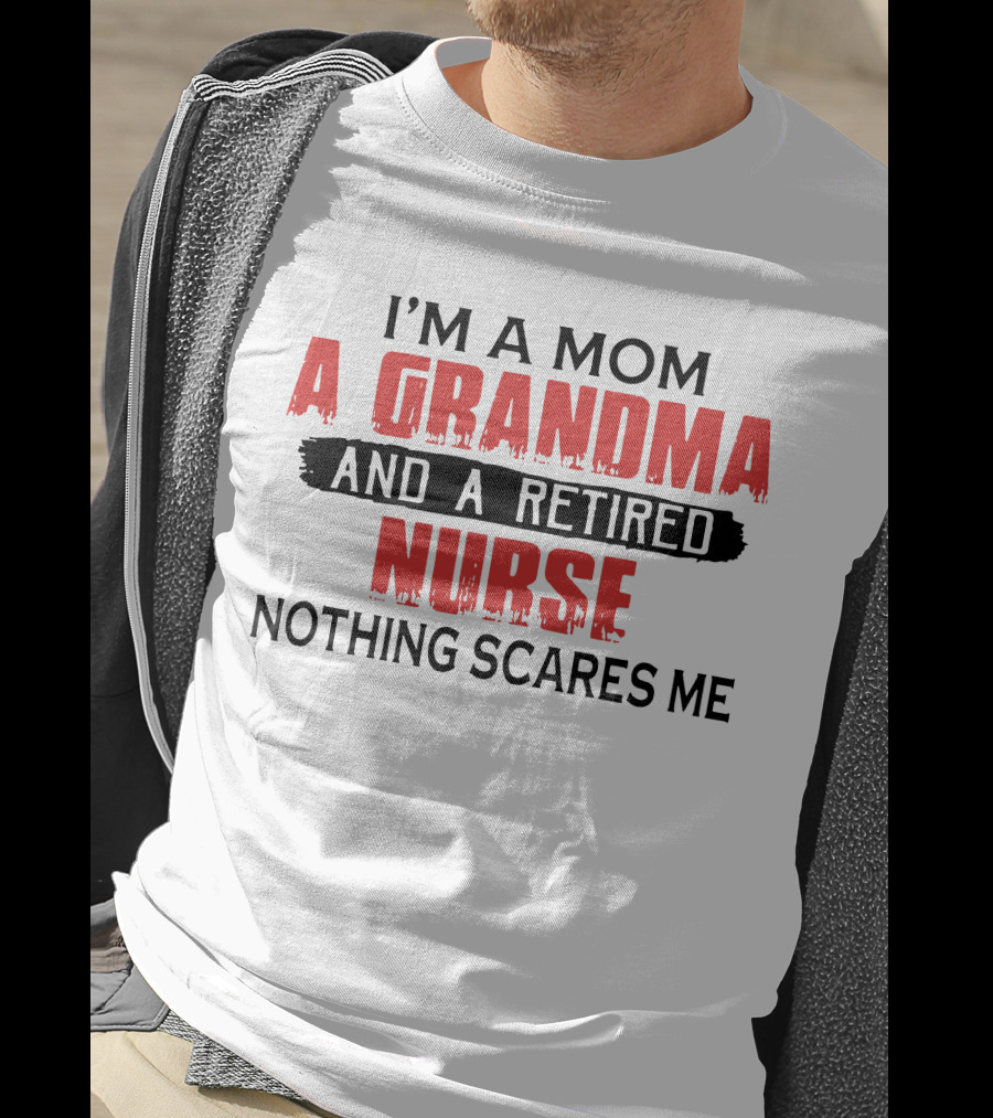 I'm A Mom A Grandma And A Retired Nurse Nothing Scares Me T-Shirt