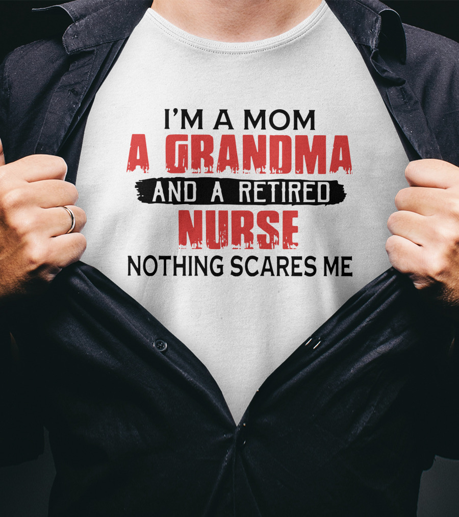 I'm A Mom A Grandma And A Retired Nurse Nothing Scares Me T-Shirt