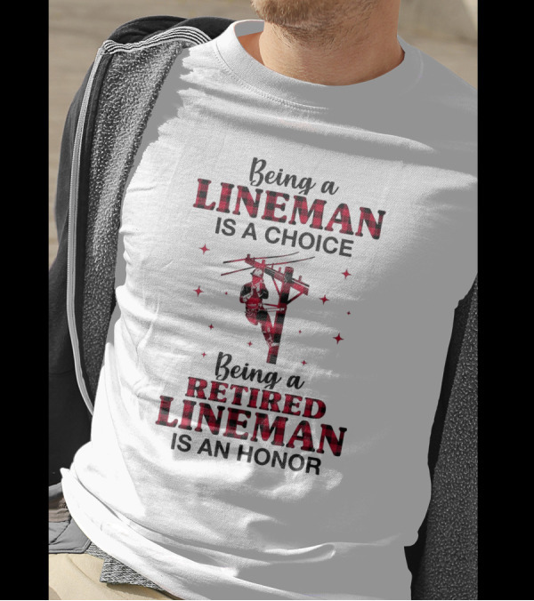 Being A Lineman Is A Choice Being A Retired Lineman Is An Honor With Lineman On Pole And Red Plaid Accents T-Shirt