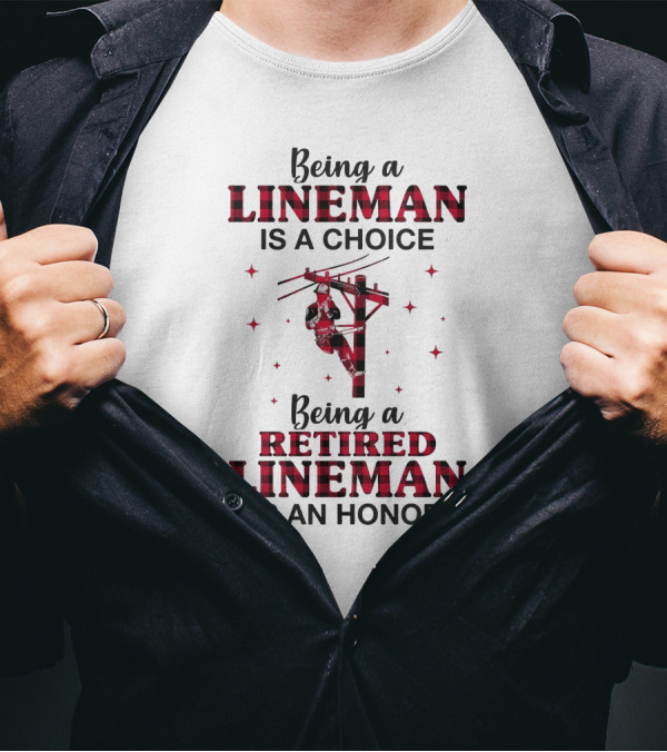 Being A Lineman Is A Choice Being A Retired Lineman Is An Honor With Lineman On Pole And Red Plaid Accents T-Shirt