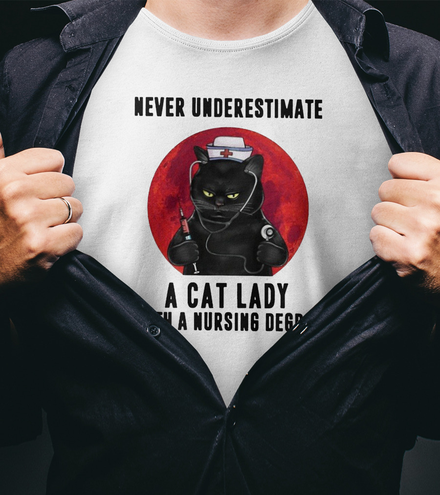 Never Underestimate A Cat Lady Wearing A Nurse Hat Holding Syringe And Stethoscope With A Nursing Degree T-Shirt