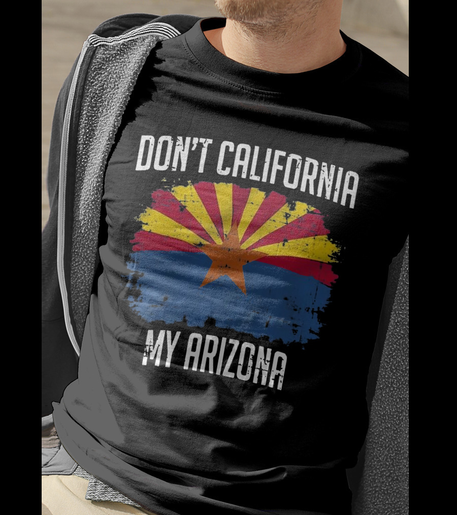 DON'T CALIFORNIA MY ARIZONA Arizona State Flag Emblem T-Shirt