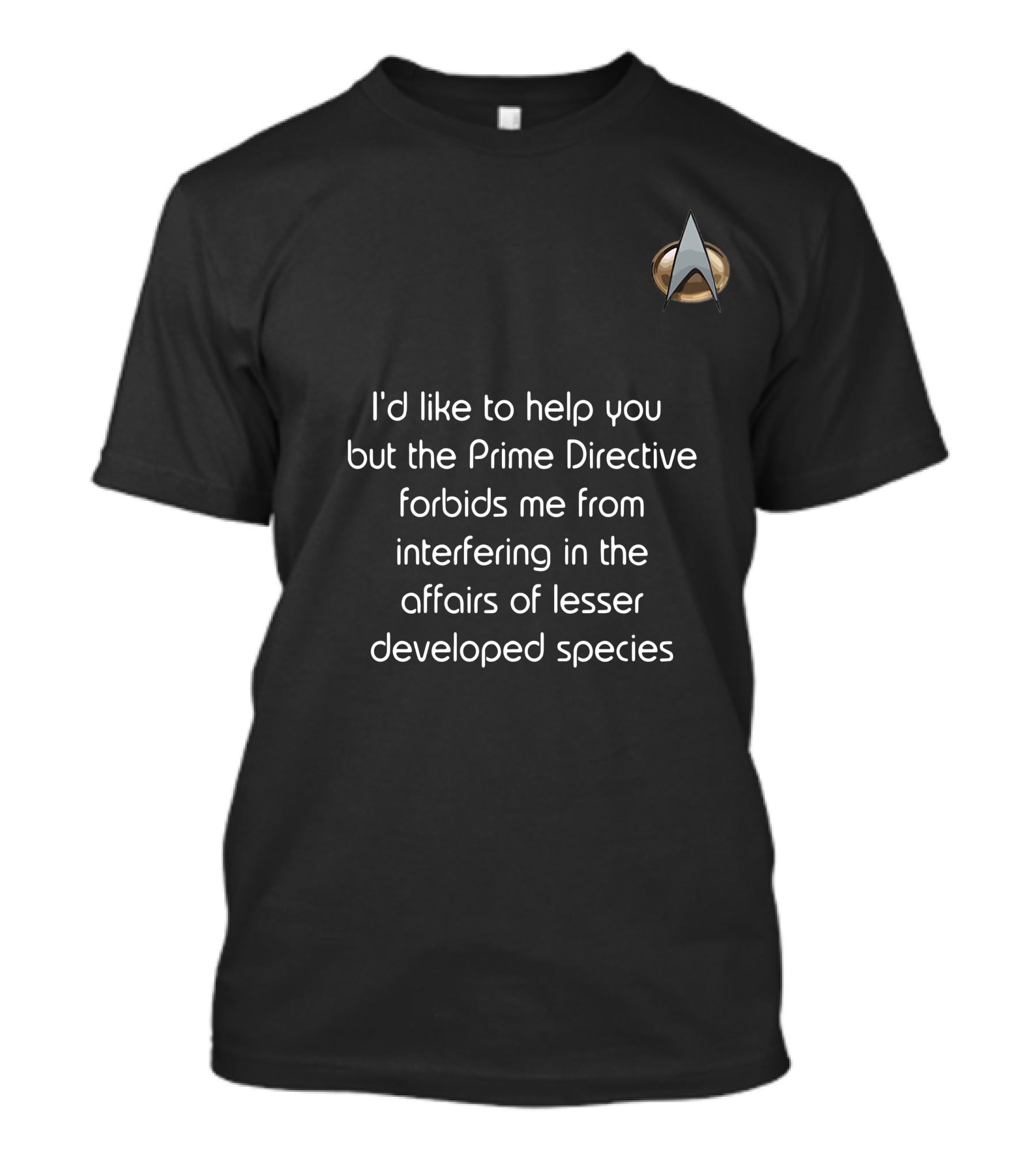 I'd Like To Help You But The Prime Directive Forbids Me From Interfering In The Affairs Of Lesser Developed Species Star Trek Badge T-Shirt