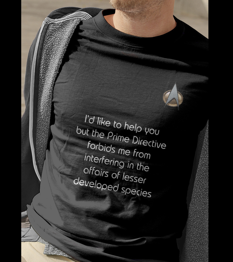 I'd Like To Help You But The Prime Directive Forbids Me From Interfering In The Affairs Of Lesser Developed Species Star Trek Badge T-Shirt
