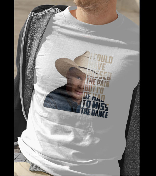 I Could Have Missed The Pain But I'd Of Had To Miss The Dance Cowboy Hat T-Shirt