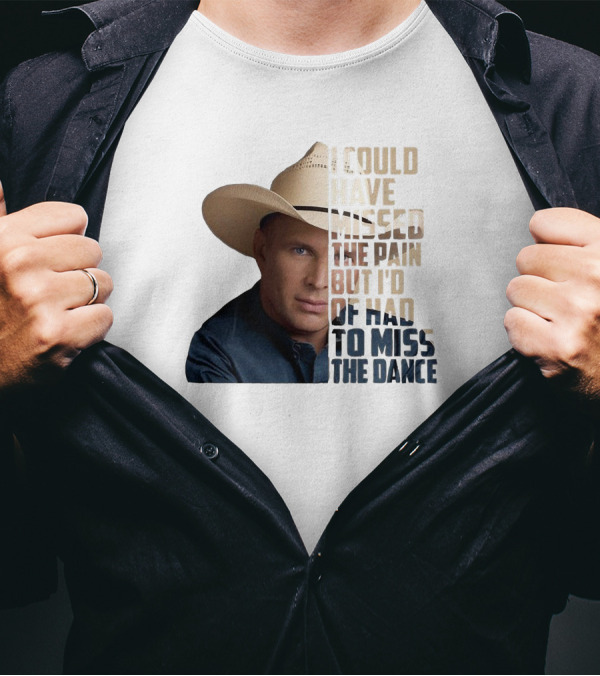I Could Have Missed The Pain But I'd Of Had To Miss The Dance Cowboy Hat T-Shirt