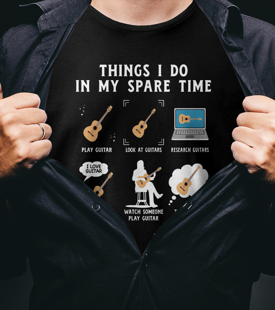 Things I Do In My Spare Time Play Guitar Look At Guitars Research Guitars Talk About Guitars Watch Someone Play Guitar Think About Guitars T-Shirt