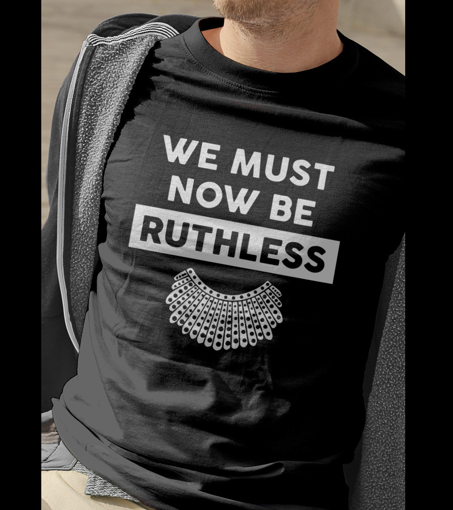 We Must Now Be Ruthless RBG Iconic Collar T-Shirt