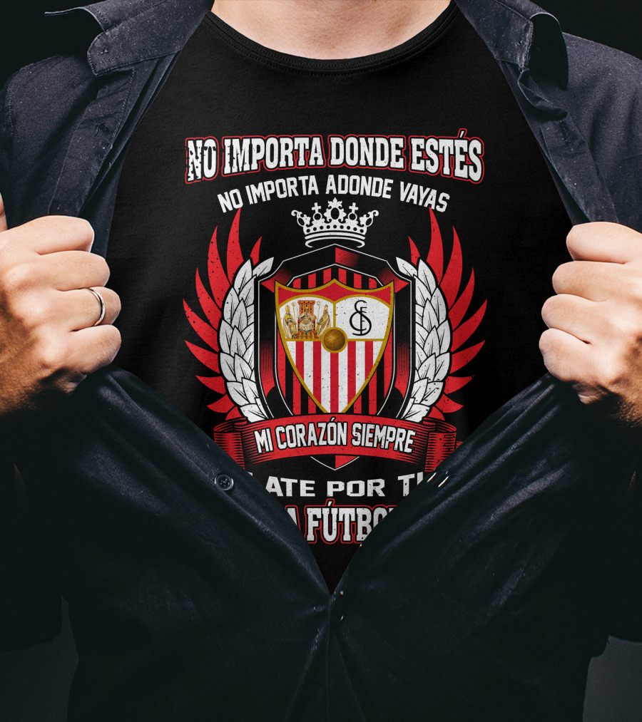No Importa Donde Estés MI Corazón Siempre Late Por Ti Sevilla Fútbol Club T-Shirt