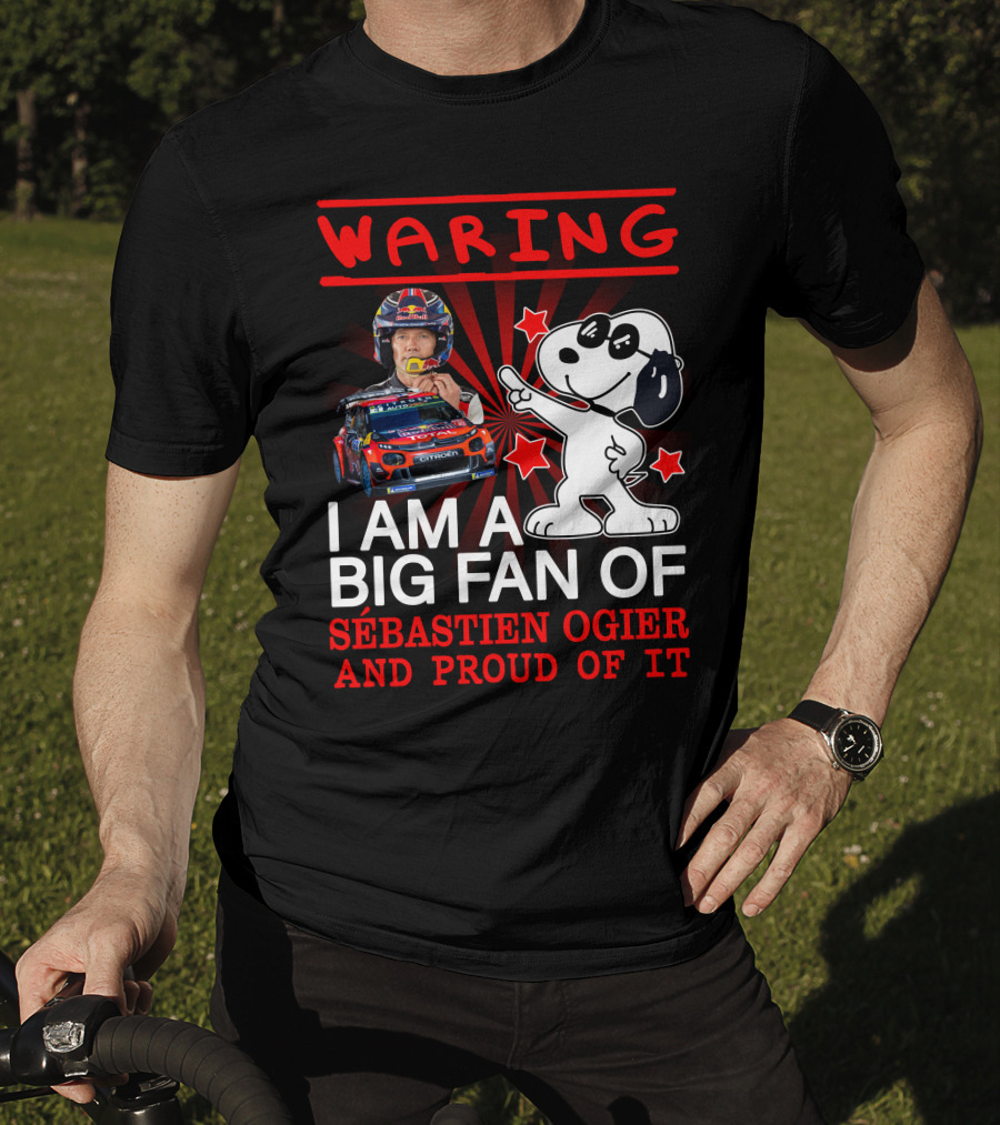 Waring I Am A Big Fan Of Sébastien Ogier And Proud Of It T-Shirt