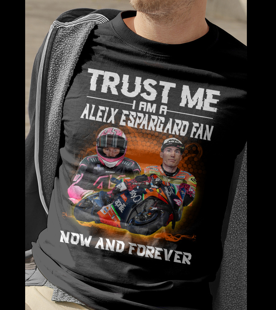 Trust Me I Am A Aleix Espargaro Fan Now And Forever T-Shirt